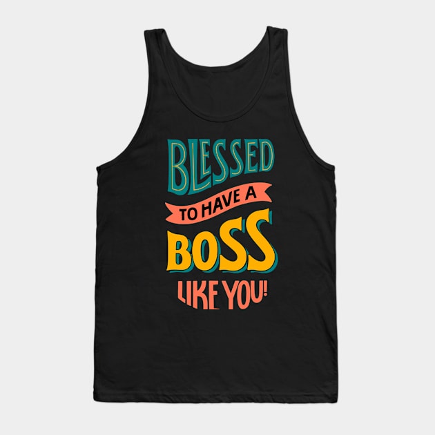 Blessed to have a boss like you Tank Top by madihaagill@gmail.com